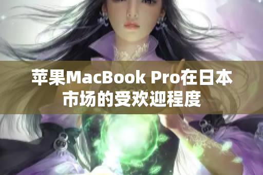 苹果MacBook Pro在日本市场的受欢迎程度