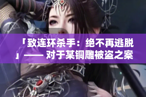 「致连环杀手：绝不再逃脱」—— 对于某铜雕被盗之案的揭秘