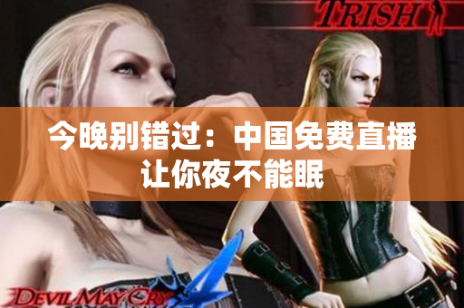 今晚别错过：中国免费直播让你夜不能眠