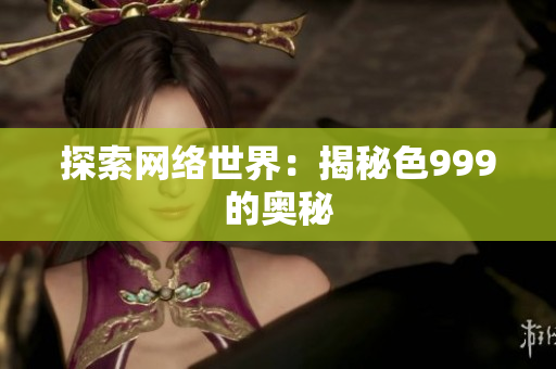 探索网络世界：揭秘色999的奥秘