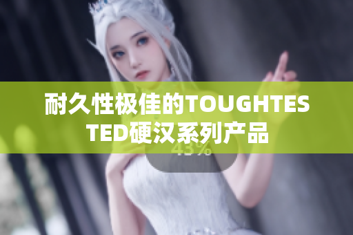 耐久性极佳的TOUGHTESTED硬汉系列产品