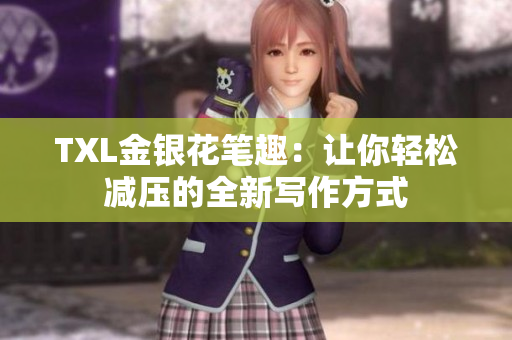 TXL金银花笔趣：让你轻松减压的全新写作方式
