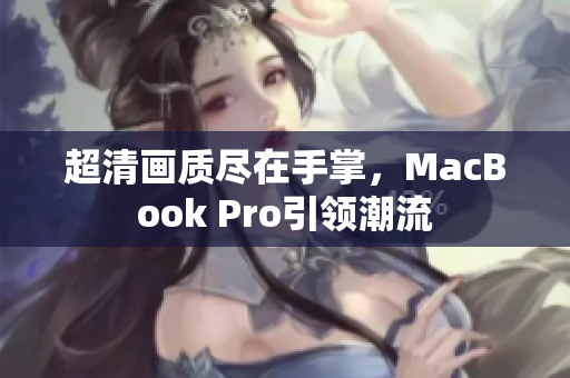 超清画质尽在手掌，MacBook Pro引领潮流
