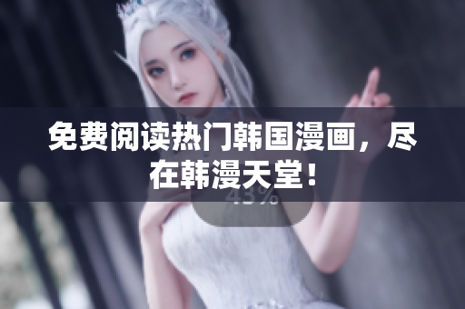 免费阅读热门韩国漫画，尽在韩漫天堂！