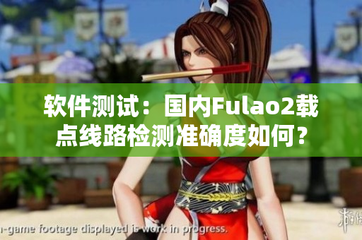 软件测试：国内Fulao2载点线路检测准确度如何？
