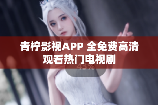 青柠影视APP 全免费高清观看热门电视剧