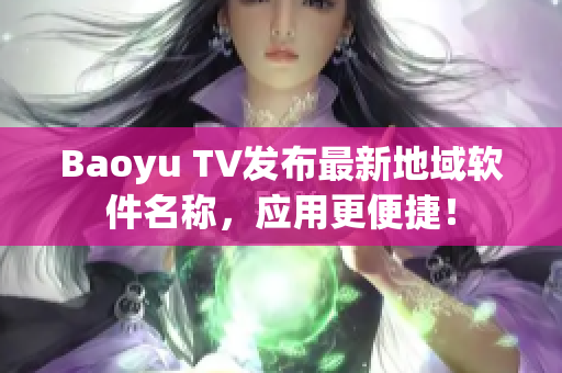 Baoyu TV发布最新地域软件名称，应用更便捷！
