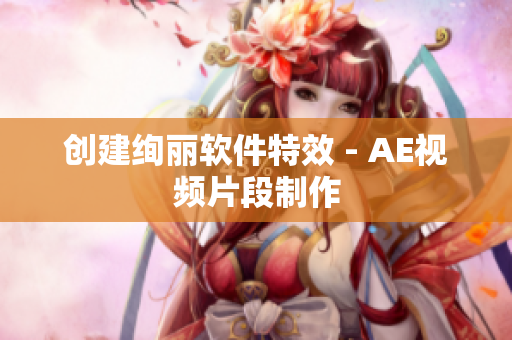 创建绚丽软件特效 - AE视频片段制作