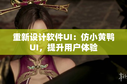 重新设计软件UI：仿小黄鸭UI，提升用户体验