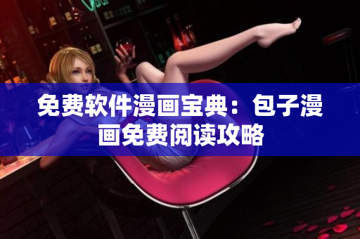 免费软件漫画宝典：包子漫画免费阅读攻略