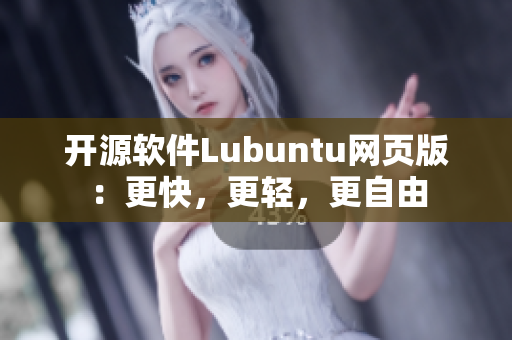开源软件Lubuntu网页版：更快，更轻，更自由