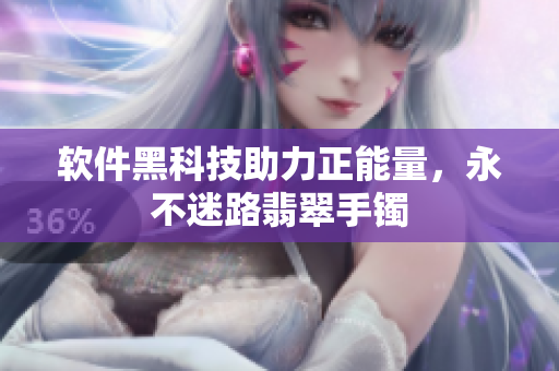 软件黑科技助力正能量，永不迷路翡翠手镯