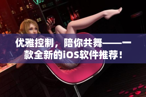 优雅控制，陪你共舞——一款全新的iOS软件推荐！