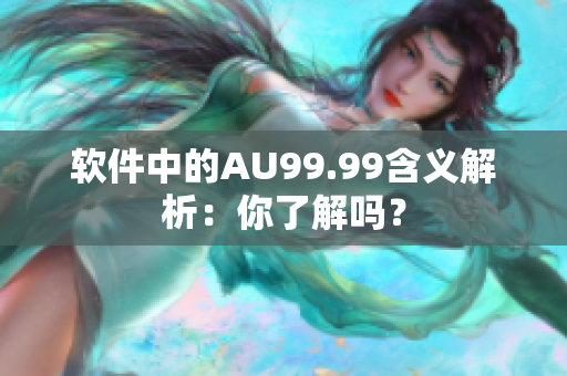 软件中的AU99.99含义解析：你了解吗？