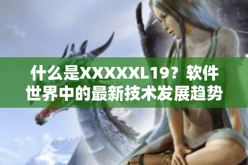 什么是XXXXXL19？软件世界中的最新技术发展趋势