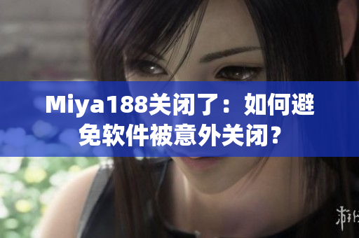 Miya188关闭了：如何避免软件被意外关闭？