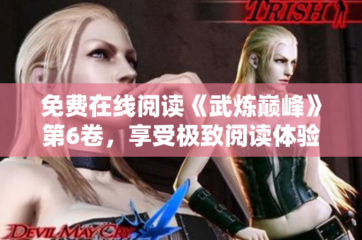 免费在线阅读《武炼巅峰》第6卷，享受极致阅读体验！