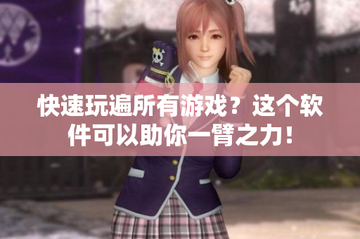快速玩遍所有游戏？这个软件可以助你一臂之力！