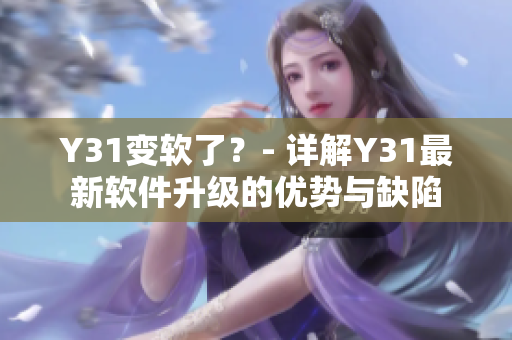 Y31变软了？- 详解Y31最新软件升级的优势与缺陷
