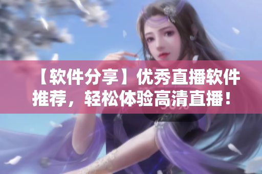 【软件分享】优秀直播软件推荐，轻松体验高清直播！