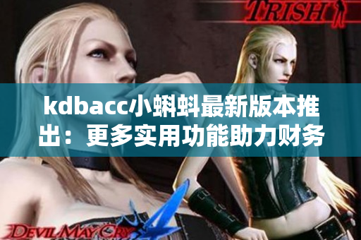 kdbacc小蝌蚪最新版本推出：更多实用功能助力财务软件