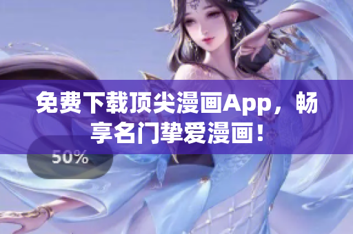 免费下载顶尖漫画App，畅享名门挚爱漫画！