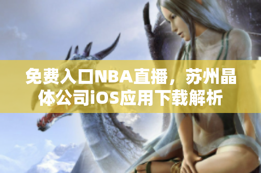 免费入口NBA直播，苏州晶体公司iOS应用下载解析