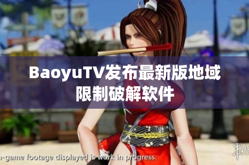 BaoyuTV发布最新版地域限制破解软件
