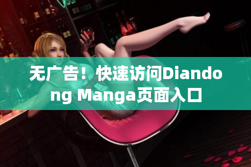 无广告！快速访问Diandong Manga页面入口