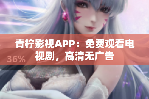 青柠影视APP：免费观看电视剧，高清无广告