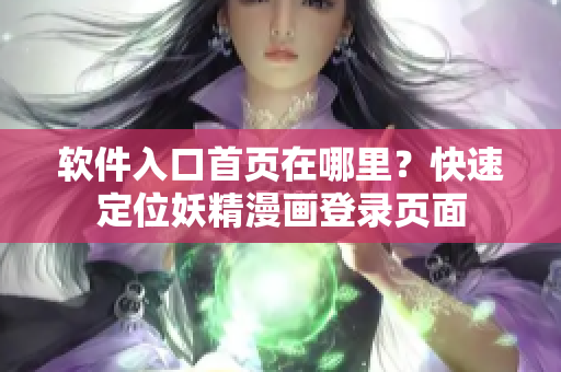 软件入口首页在哪里？快速定位妖精漫画登录页面
