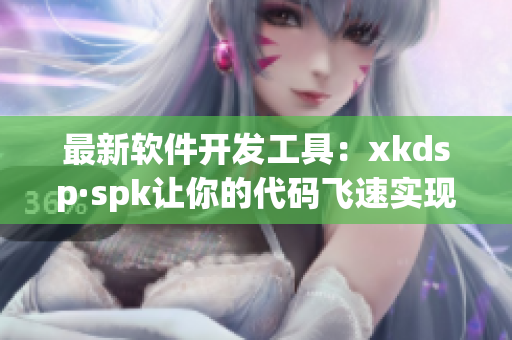 最新软件开发工具：xkdsp·spk让你的代码飞速实现(1)
