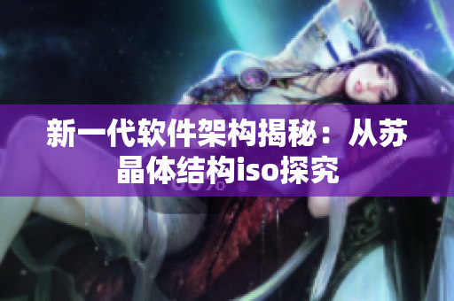 新一代软件架构揭秘：从苏晶体结构iso探究
