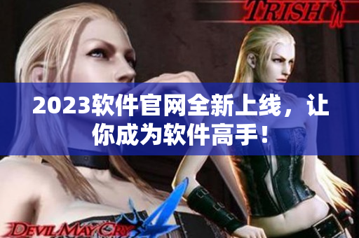 2023软件官网全新上线，让你成为软件高手！