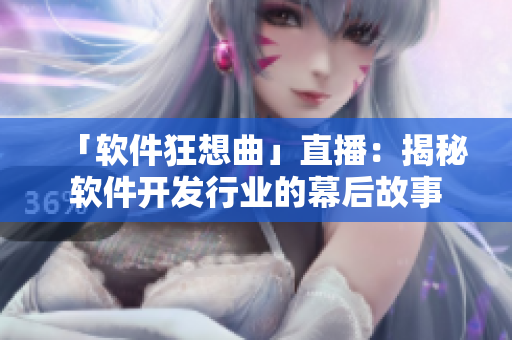 「软件狂想曲」直播：揭秘软件开发行业的幕后故事
