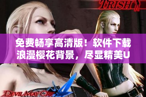 免费畅享高清版！软件下载浪漫樱花背景，尽显精美UI设计