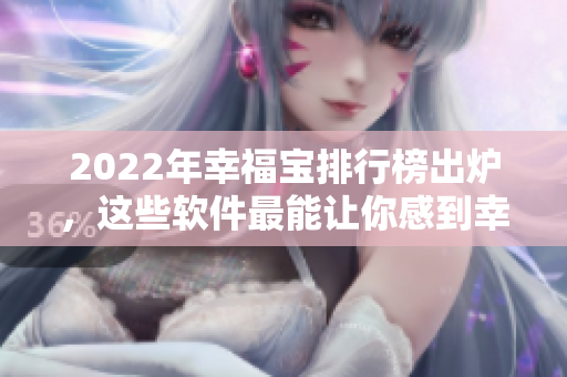 2022年幸福宝排行榜出炉，这些软件最能让你感到幸福！