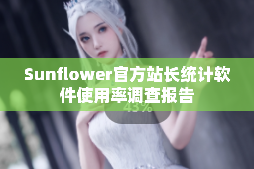 Sunflower官方站长统计软件使用率调查报告