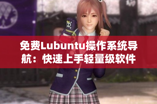 免费Lubuntu操作系统导航：快速上手轻量级软件