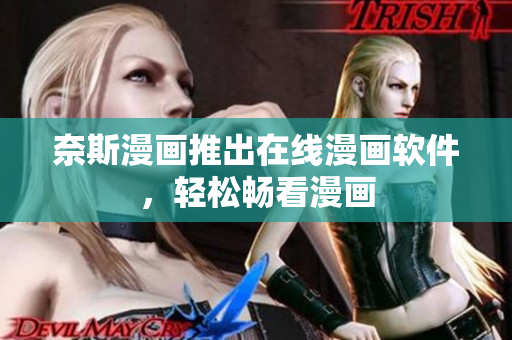 奈斯漫画推出在线漫画软件，轻松畅看漫画