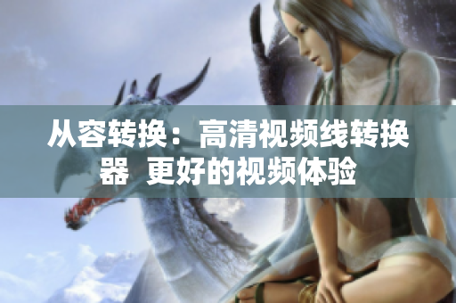 从容转换：高清视频线转换器  更好的视频体验