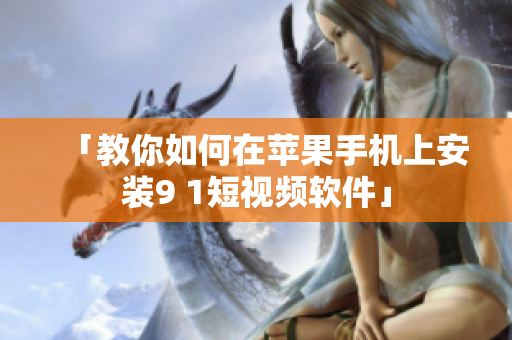 「教你如何在苹果手机上安装9 1短视频软件」