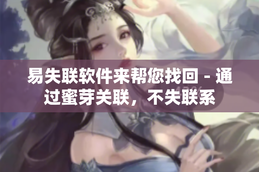 易失联软件来帮您找回 - 通过蜜芽关联，不失联系