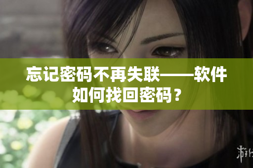 忘记密码不再失联——软件如何找回密码？