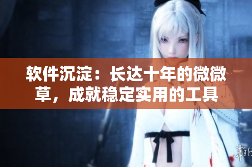 软件沉淀：长达十年的微微草，成就稳定实用的工具