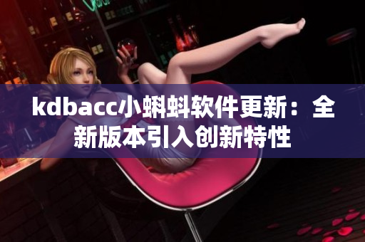 kdbacc小蝌蚪软件更新：全新版本引入创新特性