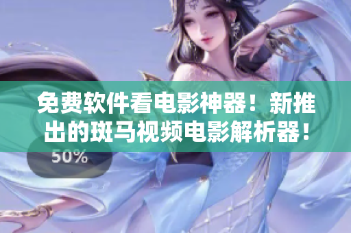 免费软件看电影神器！新推出的斑马视频电影解析器！