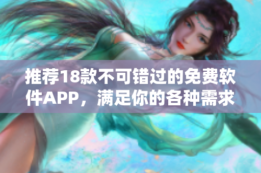 推荐18款不可错过的免费软件APP，满足你的各种需求