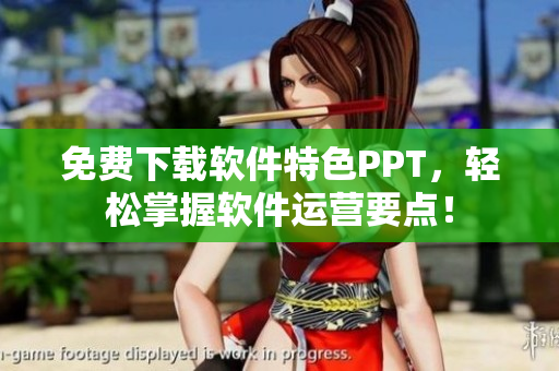 免费下载软件特色PPT，轻松掌握软件运营要点！