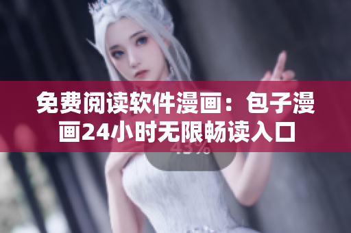 免费阅读软件漫画：包子漫画24小时无限畅读入口